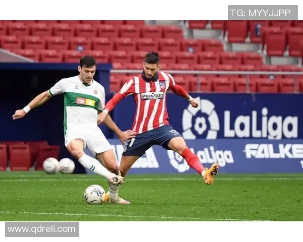 马德里竞技对阵埃尔切精彩直播全程回顾与赛后分析