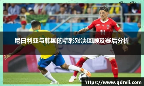 尼日利亚与韩国的精彩对决回顾及赛后分析